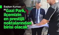 Başkan Kurnaz: "Gazi Park, ilçemizin en prestijli noktalarından birisi olacak"