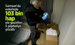 Samsun'da evlerinde 103 bin hap ele geçirilen 5 şüpheliye gözaltı