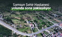 Samsun Şehir Hastanesi yolunda sona yaklaşılıyor