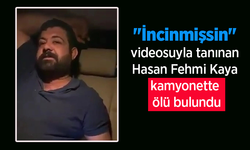 "İncinmişsin" videosuyla tanınan Hasan Fehmi Kaya kamyonette ölü bulundu.