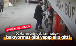 Dükkanın önündeki fanlı ısıtıcıyı bakıyormuş gibi yapıp alıp gitti.