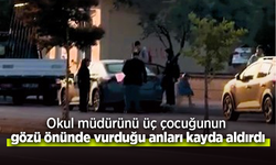 Okul müdürünü üç çocuğunun gözü önünde vurduğu anları kayda aldırdı.