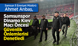 Samsun İl Emniyet Müdürü Ahmet Arıbaş, Samsunspor–Dinamo Kiev Maçı Öncesi Güvenlik Önlemlerini Denetledi.