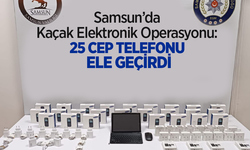 Samsun’da Kaçak Elektronik Operasyonu: 25 Cep Telefonu Ele Geçirildi