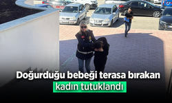 Doğurduğu bebeği terasa bırakan kadın tutuklandı.