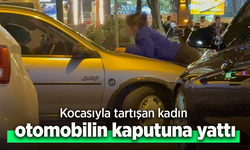 Kocasıyla tartışan kadın otomobilin kaputuna yattı.