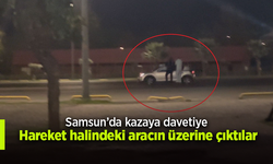 Samsun’da kazaya davetiye: Hareket halindeki aracın üzerine çıktılar