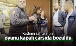 Kadının sahte altın oyunu kapalı çarşıda bozuldu.
