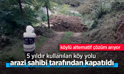 5 yıldır kullanılan köy yolu arazi sahibi tarafından kapatıldı.