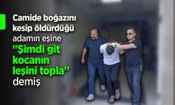 Camide boğazını kesip öldürdüğü adamın karısına "Şimdi git kocanın leşini topla" demiş.