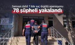 Samsun dahil 7 ilde suç örgütü operasyonu: 78 şüpheli yakalandı