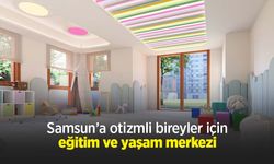 Samsun’a otizmli bireyler için eğitim ve yaşam merkezi
