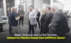 Bakan Yardımcısı İnan ve Vali Tavlı’dan, Samsun’un Yükselen Sanayi Üssü SAMPA’ya Ziyaret