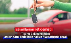 Ticaret Bakanlığı’ndan araç satış bedelinde haksız fiyat artışına ceza!
