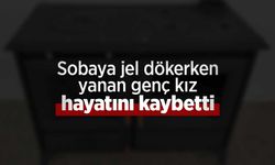 Sobaya jel dökerken yanan genç kız hayatını kaybetti