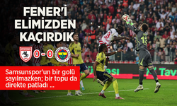 FENER'İ ELİMİZDEN  KAÇIRDIK 0-0