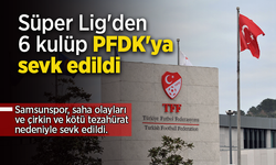 Süper Lig'den 6 kulüp PFDK'ya sevk edildi.