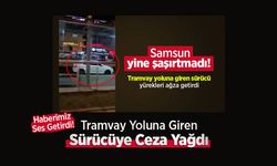 Samsun’da Tramvay Yoluna Giren Sürücüye Ceza: Haberimiz Ses Getirdi!