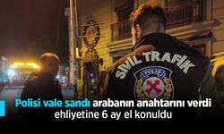 Polisi vale sandı arabanın anahtarını verdi; ehliyetine 6 ay el konuldu.