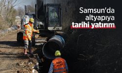 Samsun'da altyapıya tarihi yatırım
