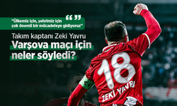 Takım kaptanı Zeki Yavru Varşova maçı için neler söyledi?