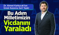 Dr. Ahmet Karkucak’tan İmralı Kararına Sert Tepki: “Bu Adım Milletimizin Vicdanını Yaraladı”