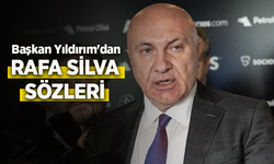 Başkan Yıldırım'dan  RAFA SİLVA  SÖZLERİ