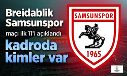 Samsunspor'un Breidablik maçı 11'i açıklandı, Kadroda kimler var?