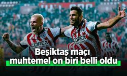 Beşiktaş maçı  muhtemel on biri belli oldu