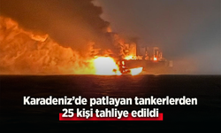 Karadeniz'de patlayan tankerlerden 25 kişi tahliye edildi.