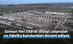 Samsun Yeni OSB'de altyapı çalışmaları ve fabrika kurulumları devam ediyor.