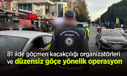 81 ilde göçmen kaçakçılığı organizatörleri ve düzensiz göçe yönelik operasyon