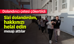 Dolandırıcılık çetesi çökertildi: Sizi dolandırdım, hakkınızı helal edin" mesajı attılar.