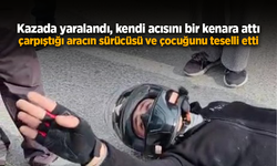Kazada yaralandı, kendi acısını bir kenara attı, çarpıştığı aracın sürücüsü ve çocuğunu teselli etti.