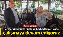 Başkan Sandıkçı: "Hemşehrilerimizle birlik ve berberlik içerisinde çalışmaya devam ediyoruz"