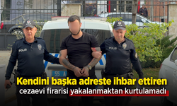 Kendini başka adreste ihbar ettiren cezaevi firarisi yakalanmaktan kurtulamadı