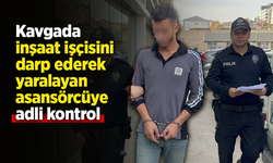 Kavgada inşaat işçisini darp ederek yaralayan asansörcüye adli kontrol