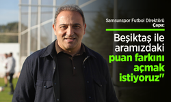 Samsunspor Futbol Direktörü Çapa: "Beşiktaş ile aramızdaki puan farkını açmak istiyoruz"