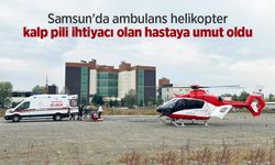 Samsun'da ambulans helikopter kalp pili ihtiyacı olan hastaya umut oldu