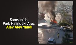 Samsun’da Park Halindeki Araç Alev Alev Yandı