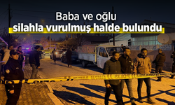 Baba ve oğlu silahla vurulmuş halde bulundu