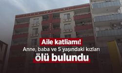 Aile katliamı! Anne, baba ve 5 yaşındaki kızları ölü bulundu