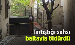 Tartıştığı şahsı baltayla öldürdü