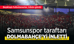 Samsunspor taraftarı DOLMABAHÇE'Yİ İNLETTİ
