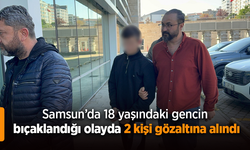 Samsun’da 18 yaşındaki gencin bıçaklandığı olayda 2 kişi gözaltına alındı.
