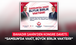 BAHADIR ŞAHİN’DEN KONGRE DAVETİ: “SAMSUN’DA VAKİT, BÜYÜK BİRLİK VAKTİDİR”