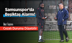 Samsunspor’da Beşiktaş Alarmı! İki İsim Cezalı Duruma Düşebilir