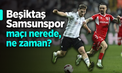 Beşiktaş - Samsunspor maçı nerede, ne zaman?