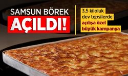 Samsun Börek Açıldı! 3,5 Kiloluk Dev Tepsilerde Açılışa Özel Büyük Kampanya