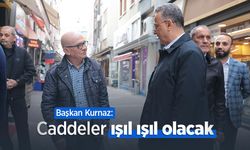 Başkan Kurnaz: "Caddeler ışıl ışıl olacak"